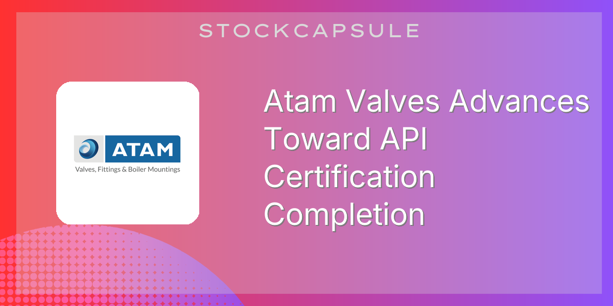 Atam Valves Advances Toward API Certification Completion | SEBI Filing ...