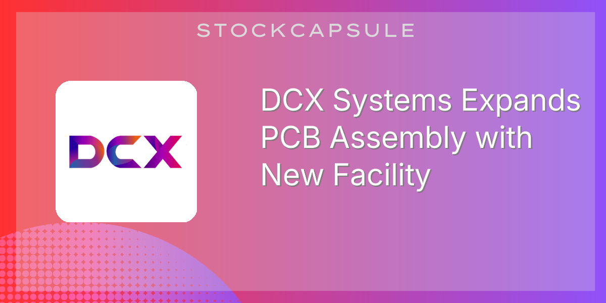DCX Systems Expands PCB Assembly with New Facility | SEBI Filing Summary